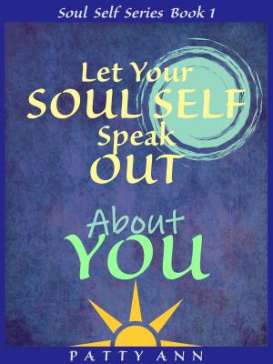 Book cover of Let Your SOUL SELF Speak Out About YOU! (Book 1)