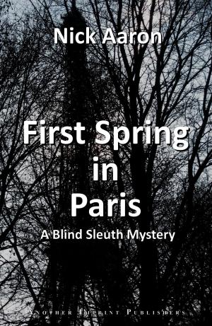 Cover of the book First Spring in Paris (The Blind Sleuth Mysteries Book 5) by Patrick D. Smith