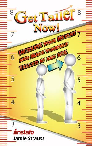 Cover of the book Get Taller Now!: Increase Your Height and Make Yourself Taller at Any Age by Instafo, Angela Hartley
