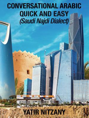 Cover of the book Conversational Arabic Quick and Easy: Saudi Najdi Dialect by Yatir Nitzany