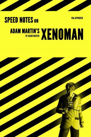 Cover of the book Speed Notes on Adam Martin's Xenoman by Ashley Stoyanoff