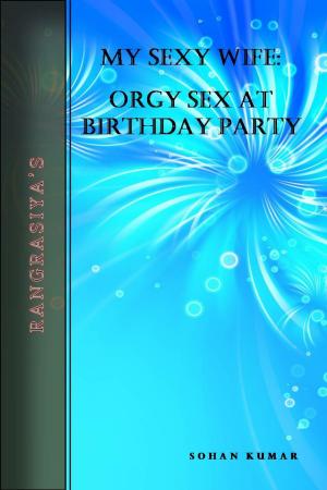 Cover of the book My Sexy Wife-Orgy Sex at Birthday Party by J Rocci
