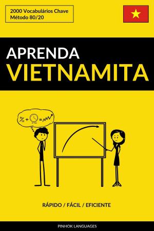 Cover of the book Aprenda Vietnamita: Rápido / Fácil / Eficiente: 2000 Vocabulários Chave by Pinhok Languages