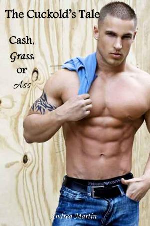 Cover of the book The Cuckold's Tale: Cash, Grass, or Ass by Andrea Martin