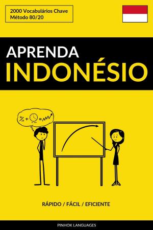 Cover of the book Aprenda Indonésio: Rápido / Fácil / Eficiente: 2000 Vocabulários Chave by Pinhok Languages