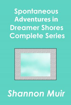 Cover of the book Spontaneous Adventures in Dreamer Shores Complete Series by Jackie Townsend