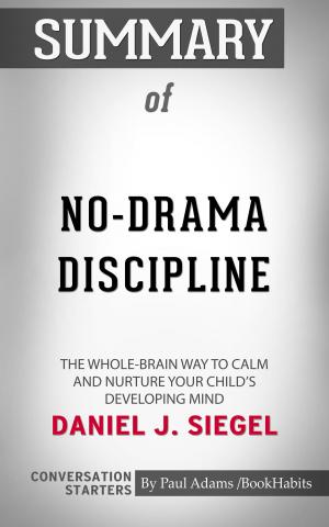 Cover of the book Summary of No-Drama Discipline: The Whole-Brain Way to Calm the Chaos and Nurture Your Child's Developing Mind by Daniel J. Siegel | Conversation Starters by Paul Adams