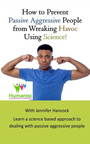 Cover of the book How to Prevent Passive Aggressive People From Wreaking Havoc Using Science by Jennifer Hancock