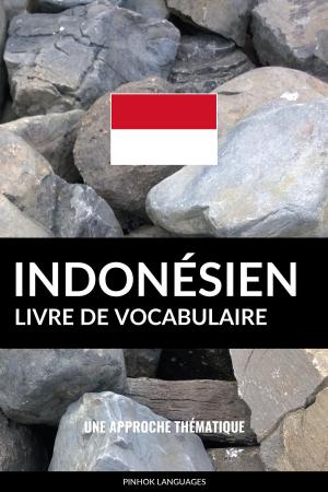 Cover of the book Livre de vocabulaire indonésien: Une approche thématique by Pinhok Languages