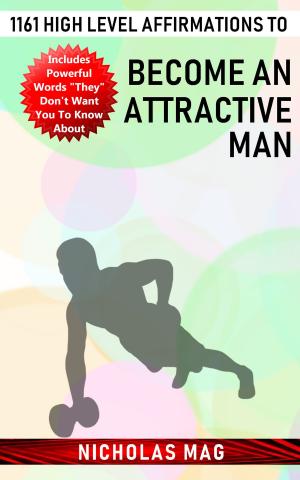 Cover of the book 1161 High Level Affirmations to Become an Attractive Man by Nicholas Mag