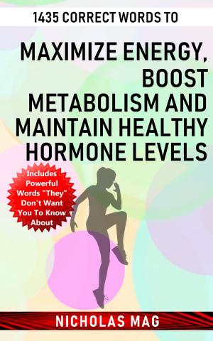 Cover of the book 1435 Correct Words to Maximize Energy, Boost Metabolism and Maintain Healthy Hormone Levels by Nicholas Mag