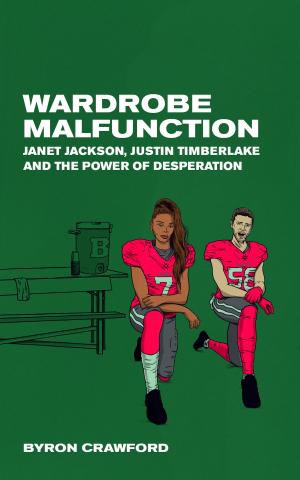 Cover of Wardrobe Malfunction: Janet Jackson, Justin Timberlake and the Power of Desperation