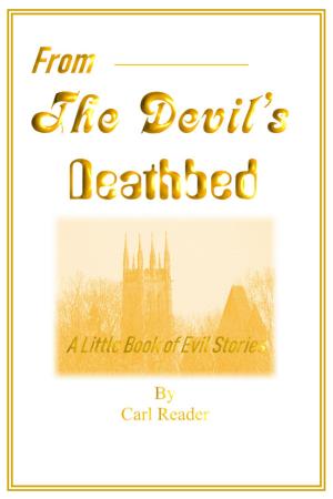 Cover of the book From the Devil's Deathbed: A Little Book of Evil Stories by Carl Reader