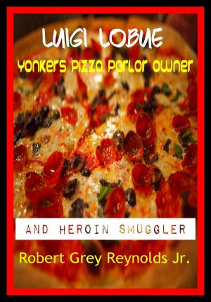 Cover of the book Luigie LoBue Yonkers Pizza Parlor Owner And Heroin Smuggler by Dan Bright, Justin Nobel