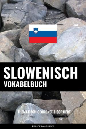 Cover of the book Slowenisch Vokabelbuch: Thematisch Gruppiert & Sortiert by Pinhok Languages