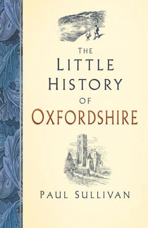 Cover of the book The Little History of Oxfordshire by Timothy Dawson