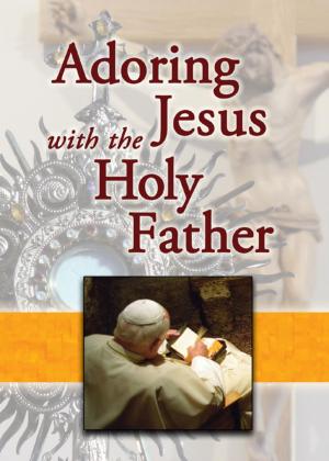 Cover of the book Adoring Jesus with the Holy Father by Erika Bachiochi, Sara Butler, Paul Charpentier, MD, Katie Elrod, Angela Franks, PhD, Laura L. Garcia, PhD, Cassandra Hough, Jennifer Roback Morse, PhD, Elizabeth Schiltz, JD