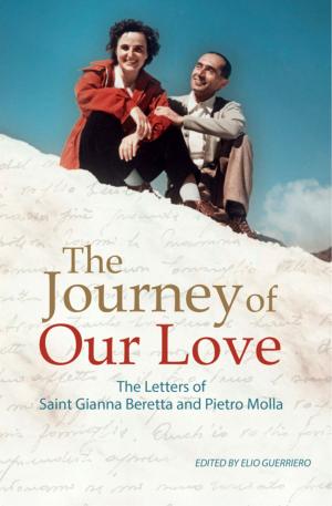 Cover of the book The Journey of Our Love: The Letters of Saint Gianna Beretta and Pietro Molla by Erika Bachiochi, Sara Butler, Paul Charpentier, MD, Katie Elrod, Angela Franks, PhD, Laura L. Garcia, PhD, Cassandra Hough, Jennifer Roback Morse, PhD, Elizabeth Schiltz, JD