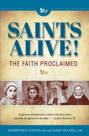 Cover of the book Saints Alive!: The Faith Proclaimed by J. Brian