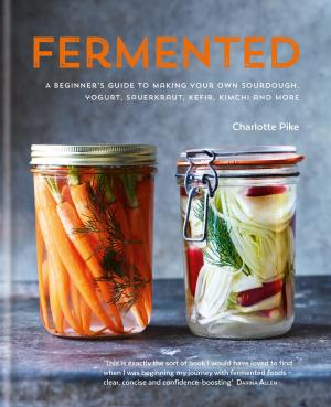 Cover of the book Fermented: A beginner's guide to making your own sourdough, yogurt, sauerkraut, kefir, kimchi and more by Steve Bradley, R. J. Garner