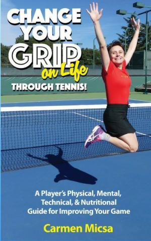Cover of the book Change Your Grip on Life Through Tennis by Nicoladie Tam