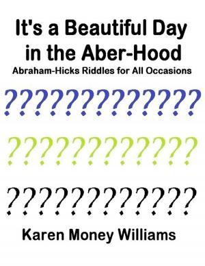 Cover of the book It's a Beautiful Day In the Aber-hood - Abraham Hicks Riddles for All Occasions by Tina Long