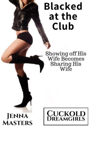 Cover of the book Blacked at the Club: Showing off His Wife Becomes Sharing His Wife by Jenna Masters
