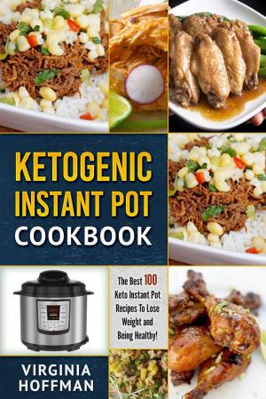 Cover of the book Ketogenic Instant Pot Cookbook: The best 100 Keto Instant Pot Recipes To Lose Weight and Being Healthy! by ana vizir