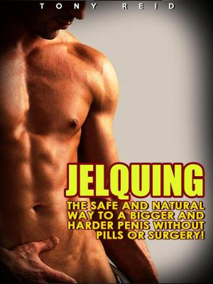 Cover of the book Jelquing: The Safe and Natural Way to a Bigger and Harder Penis without Pills or Surgery by Antonio Garcez
