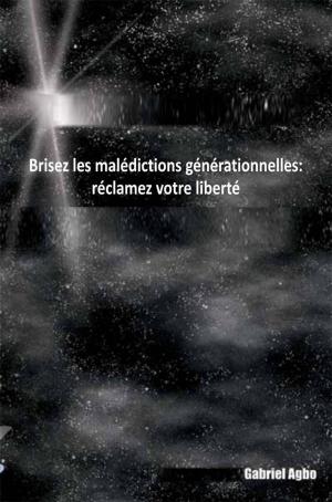 Cover of the book Brisez les malédictions générationnelles: réclamez votre liberté by Gabriel Agbo