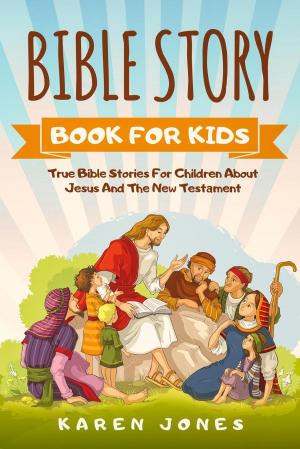 Book cover of Bible Story Book For Kids: True Bible Stories For Children About Jesus And The New Testament Every Christian Child Should Know