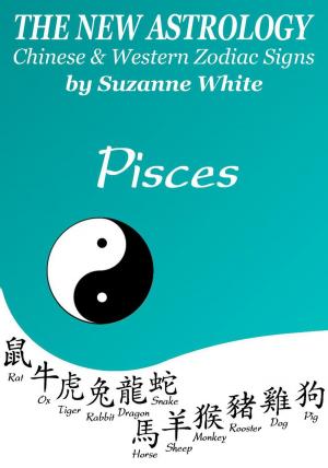 Cover of the book Pisces The New Astrology - Chinese And Western Zodiac Signs by Suzanne White