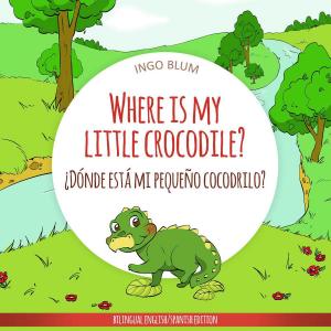 Cover of the book Where Is My Little Crocodile? - ¿Dónde está mi pequeño cocodrilo? by Chess Desalls