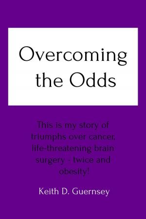 Book cover of Overcoming the Odds This is My Story of Triumphs over Cancer, Life-Threatening Brain Surgery - Twice and Obesity!