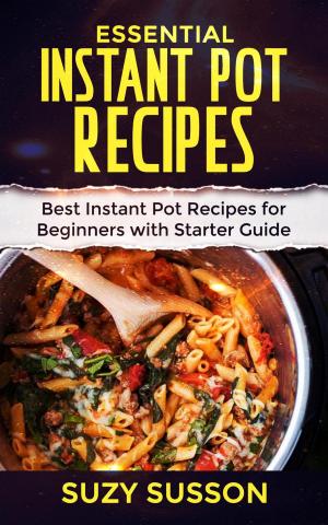 Cover of the book Essential Instant Pot Recipes : Best Instant Pot Recipes for Beginners with Starter Guide by Zoe Harper
