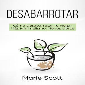 bigCover of the book Desabarrotar: Cómo Desabarrotar Tu Hogar Más Minimalismo, Menos Libros by 