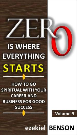 Book cover of Zero is Where Everything Starts: How to go Spiritual with your Career and Business for Good Success