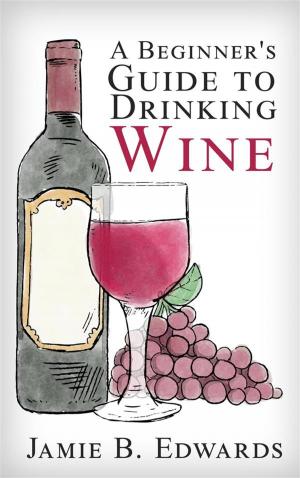 Cover of the book A Beginner's Guide To Drinking Wine by 艾希什．塔卡爾(Ashish J. Thakkar)
