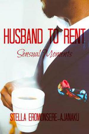 Cover of the book Husband to Rent ~ Sensual Moments by Stella Eromonsere-Ajanaku