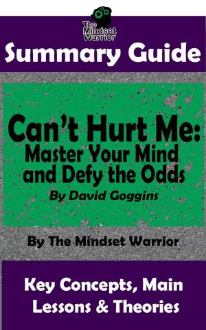 Cover of the book Summary Guide: Can't Hurt Me: Master Your Mind and Defy the Odds: By David Goggins | The Mindset Warrior Summary Guide by Quick Reads