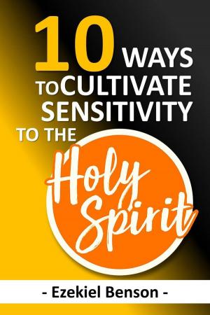 Cover of the book 10 Ways to Cultivate Sensitivity to the Holy Spirit by Ezekiel Benson