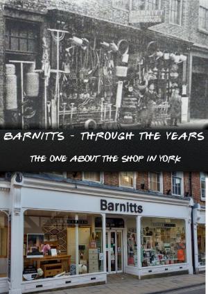 Cover of Barnitts - Through The Years. The One About The Shop In York