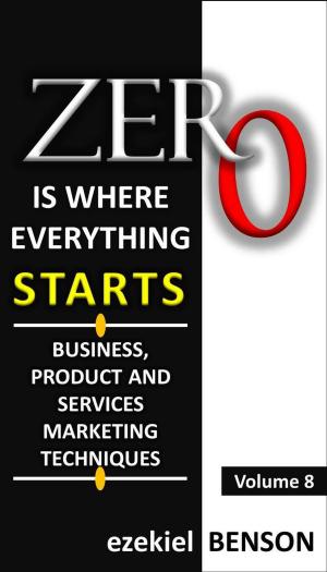 Book cover of Zero is Where Everything Starts: Business, Product and Services Marketing Techniques