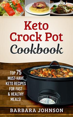 Cover of the book Keto: Crock Pot Cookbook: Top 75 Must-Have Keto Recipes for Fast & Healthy Meals! by Jampolis