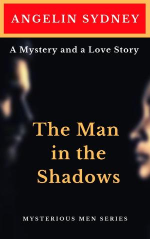 Cover of the book The Man in the Shadows by Angelin Sydney