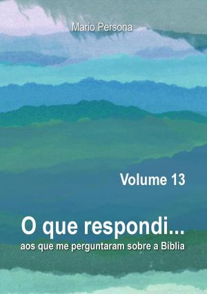Cover of the book O que respondi aos que me perguntaram sobre a Biblia, #13 by Mario Persona