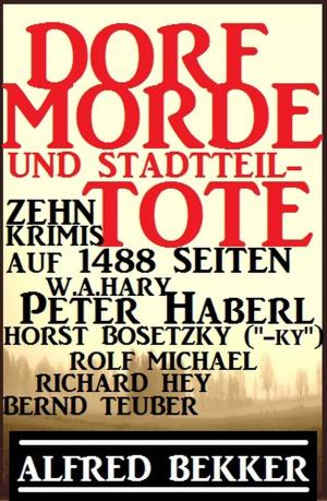 Cover of the book Dorf-Morde und Stadtteiltote: Zehn Krimis auf 1488 Seiten by Alfred Bekker, Alfred Wallon, W. A. Hary, Horst Weymar Hübner, Larry Lash, Robert E. Howard, Glenn Stirling