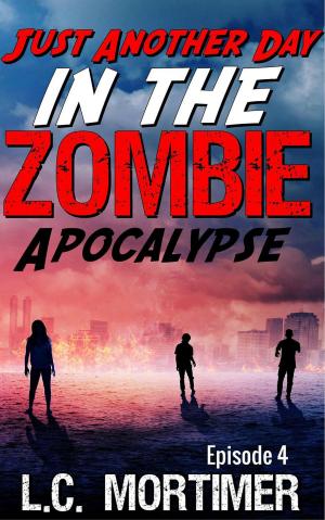 Cover of the book Just Another Day in the Zombie Apocalypse: Episode 4 by J. S. Volpe