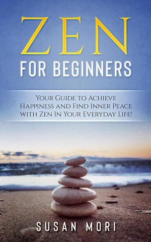 Cover of the book Zen: for Beginners : Your Guide to Achieving Happiness and Finding Inner Peace with Zen in Your Everyday Life by Maurice J Thompson