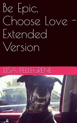 Cover of the book Be Epic, Choose Love - Extended Version by Jane Hertenstein